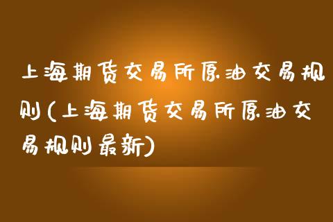 上海期货交易所原油交易规则(上海期货交易所原油交易规则最新)_https://www.iteshow.com_股指期权_第1张