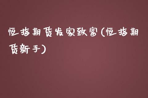 恒指期货发家致富(恒指期货新手)_https://www.iteshow.com_期货交易_第1张