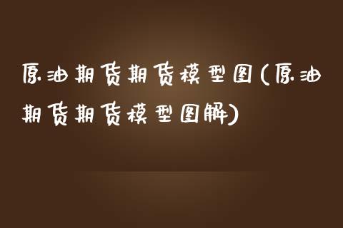 原油期货期货模型图(原油期货期货模型图解)_https://www.iteshow.com_黄金期货_第1张