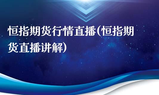 恒指期货行情直播(恒指期货直播讲解)_https://www.iteshow.com_原油期货_第1张