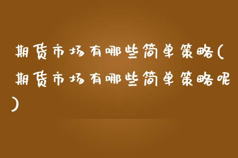 期货市场有哪些简单策略(期货市场有哪些简单策略呢)_https://www.iteshow.com_原油期货_第1张