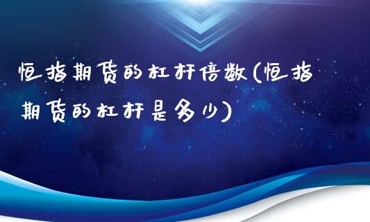 恒指期货的杠杆倍数(恒指期货的杠杆是多少)_https://www.iteshow.com_基金_第1张