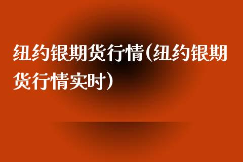 纽约银期货行情(纽约银期货行情实时)_https://www.iteshow.com_期货知识_第1张