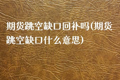 期货跳空缺口回补吗(期货跳空缺口什么意思)_https://www.iteshow.com_股指期货_第1张