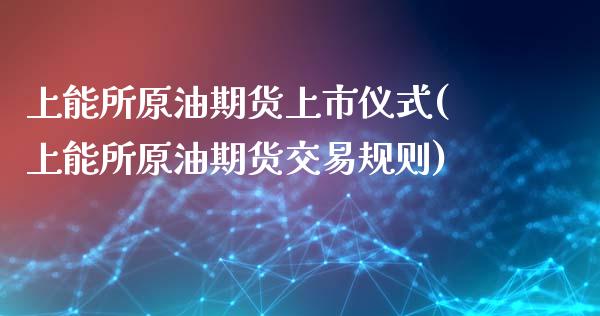 上能所原油期货上市仪式(上能所原油期货交易规则)_https://www.iteshow.com_股指期权_第1张