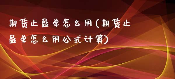 期货止盈单怎么用(期货止盈单怎么用公式计算)_https://www.iteshow.com_基金_第1张