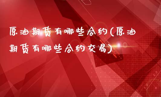 原油期货有哪些合约(原油期货有哪些合约交易)_https://www.iteshow.com_期货知识_第1张