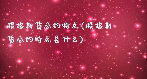 股指期货合约特点(股指期货合约特点是什么)_https://www.iteshow.com_期货开户_第1张