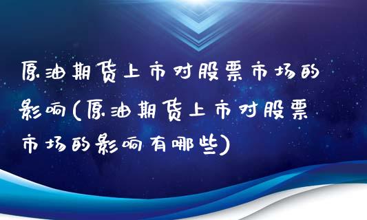 原油期货上市对股票市场的影响(原油期货上市对股票市场的影响有哪些)_https://www.iteshow.com_股票_第1张