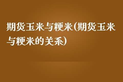 期货玉米与粳米(期货玉米与粳米的关系)_https://www.iteshow.com_期货公司_第1张