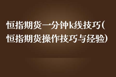 恒指期货一分钟k线技巧(恒指期货操作技巧与经验)_https://www.iteshow.com_股指期货_第1张