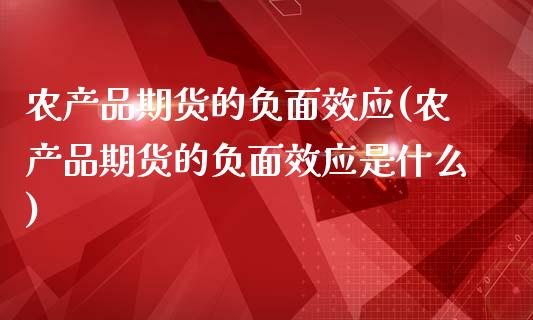 农产品期货的负面效应(农产品期货的负面效应是什么)_https://www.iteshow.com_期货品种_第1张