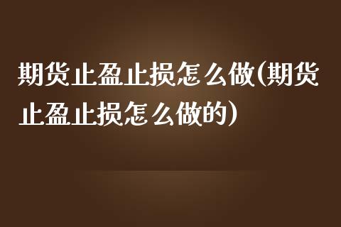 期货止盈止损怎么做(期货止盈止损怎么做的)_https://www.iteshow.com_期货品种_第1张