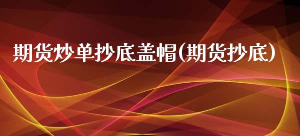 期货炒单抄底盖帽(期货抄底)_https://www.iteshow.com_股指期货_第1张