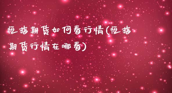 恒指期货如何看行情(恒指期货行情在哪看)_https://www.iteshow.com_期货百科_第1张