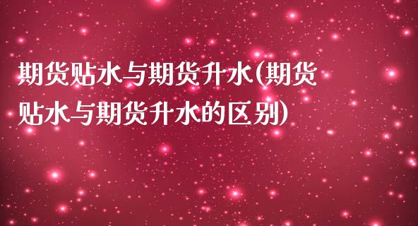 期货贴水与期货升水(期货贴水与期货升水的区别)_https://www.iteshow.com_基金_第1张