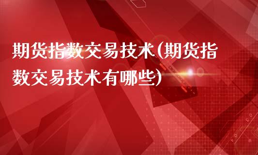 期货指数交易技术(期货指数交易技术有哪些)_https://www.iteshow.com_黄金期货_第1张