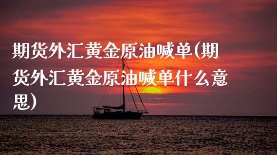 期货外汇黄金原油喊单(期货外汇黄金原油喊单什么意思)_https://www.iteshow.com_基金_第1张