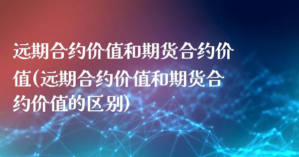 远期合约价值和期货合约价值(远期合约价值和期货合约价值的区别)_https://www.iteshow.com_基金_第1张