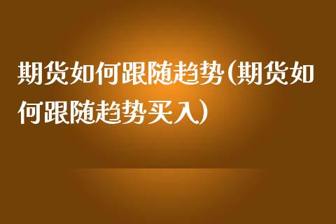 期货如何跟随趋势(期货如何跟随趋势买入)_https://www.iteshow.com_股票_第1张