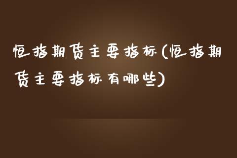 恒指期货主要指标(恒指期货主要指标有哪些)_https://www.iteshow.com_期货公司_第1张