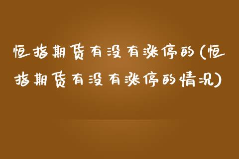 恒指期货有没有涨停的(恒指期货有没有涨停的情况)_https://www.iteshow.com_期货品种_第1张