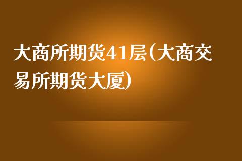 大商所期货41层(大商交易所期货大厦)_https://www.iteshow.com_股票_第1张