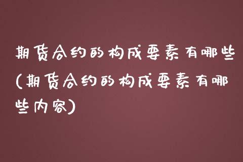 期货合约的构成要素有哪些(期货合约的构成要素有哪些内容)_https://www.iteshow.com_基金_第1张