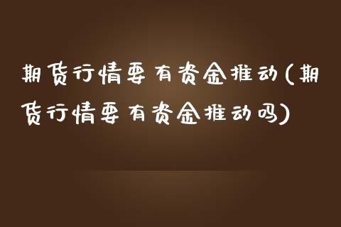 期货行情要有资金推动(期货行情要有资金推动吗)_https://www.iteshow.com_商品期权_第1张