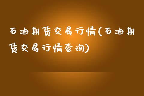 石油期货交易行情(石油期货交易行情查询)_https://www.iteshow.com_期货交易_第1张