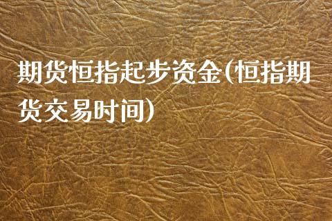 期货恒指起步资金(恒指期货交易时间)_https://www.iteshow.com_原油期货_第1张