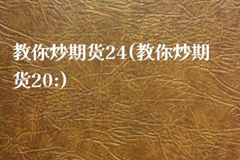 教你炒期货24(教你炒期货20:)_https://www.iteshow.com_股票_第1张