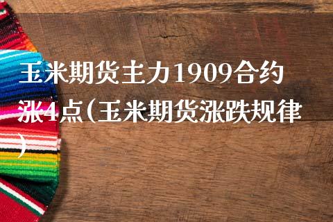 玉米期货主力1909合约涨4点(玉米期货涨跌规律)_https://www.iteshow.com_期货百科_第1张