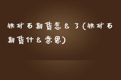 铁矿石期货怎么了(铁矿石期货什么意思)_https://www.iteshow.com_黄金期货_第1张