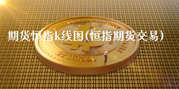 期货恒指k线图(恒指期货交易)_https://www.iteshow.com_基金_第1张