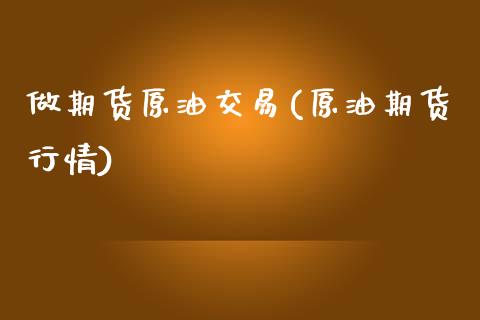 做期货原油交易(原油期货行情)_https://www.iteshow.com_原油期货_第1张