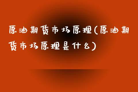 原油期货市场原理(原油期货市场原理是什么)_https://www.iteshow.com_期货手续费_第1张