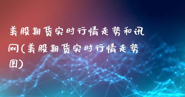 美股期货实时行情走势和讯网(美股期货实时行情走势图)_https://www.iteshow.com_黄金期货_第1张