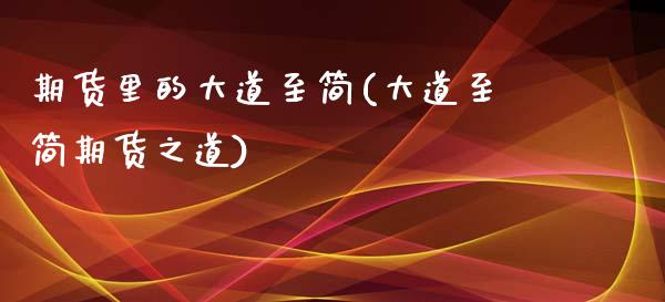 期货里的大道至简(大道至简期货之道)_https://www.iteshow.com_股票_第1张