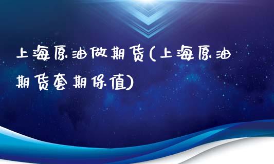 上海原油做期货(上海原油期货套期保值)_https://www.iteshow.com_期货百科_第1张