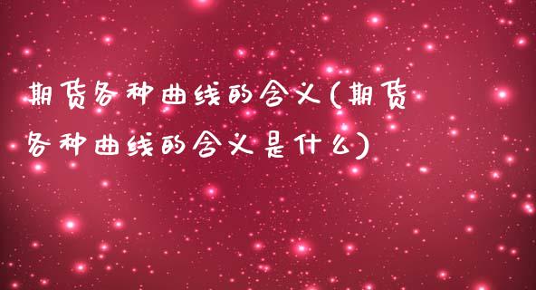 期货各种曲线的含义(期货各种曲线的含义是什么)_https://www.iteshow.com_期货开户_第1张