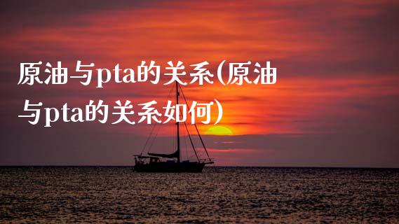 原油与pta的关系(原油与pta的关系如何)_https://www.iteshow.com_期货手续费_第1张