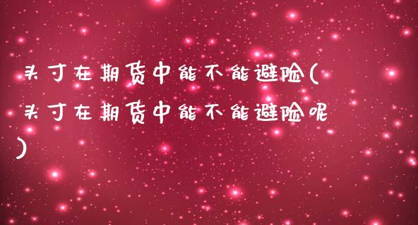 头寸在期货中能不能避险(头寸在期货中能不能避险呢)_https://www.iteshow.com_股票_第1张