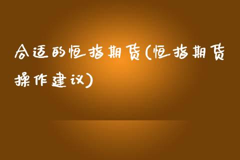 合适的恒指期货(恒指期货操作建议)_https://www.iteshow.com_期货交易_第1张