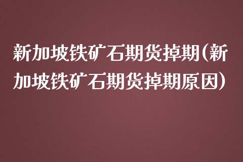 新加坡铁矿石期货掉期(新加坡铁矿石期货掉期原因)_https://www.iteshow.com_期货交易_第1张