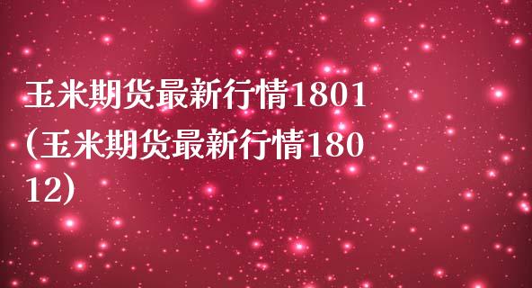 玉米期货最新行情1801(玉米期货最新行情18012)_https://www.iteshow.com_商品期货_第1张