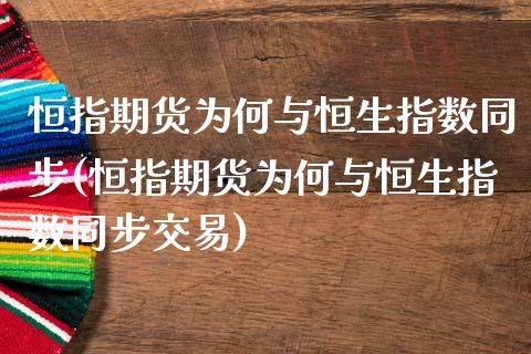 恒指期货为何与恒生指数同步(恒指期货为何与恒生指数同步交易)_https://www.iteshow.com_期货知识_第1张