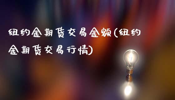 纽约金期货交易金额(纽约金期货交易行情)_https://www.iteshow.com_期货公司_第1张