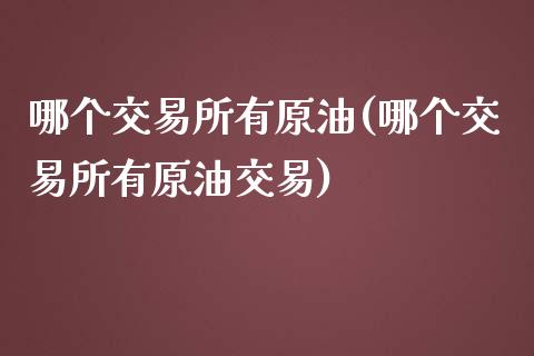 哪个交易所有原油(哪个交易所有原油交易)_https://www.iteshow.com_股指期权_第1张