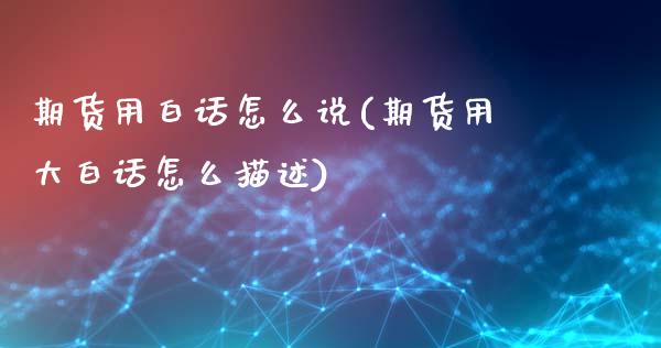 期货用白话怎么说(期货用大白话怎么描述)_https://www.iteshow.com_黄金期货_第1张